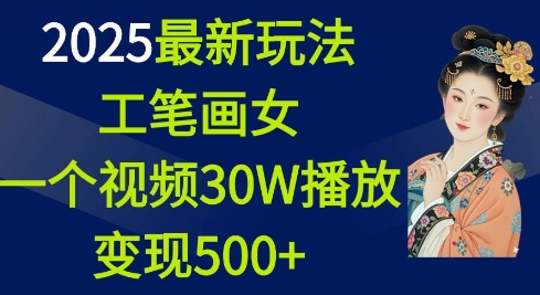 2025最新玩法，工笔画美女，一个视频30万播放变现500+