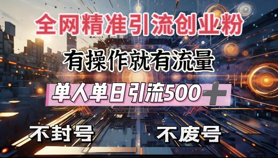 全网独家引流创业粉，有操作就有流量，单人单日引流500+，不封号、不费号